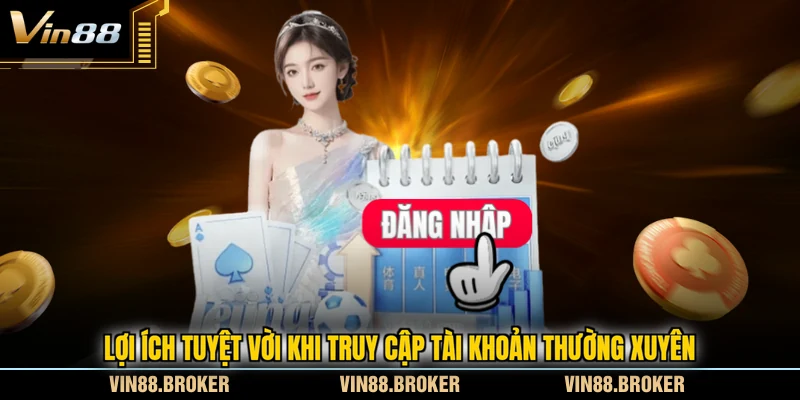 Lợi ích tuyệt vời khi truy cập tài khoản thường xuyên