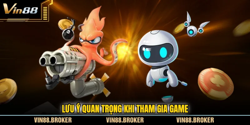 Lưu ý quan trọng khi tham gia game