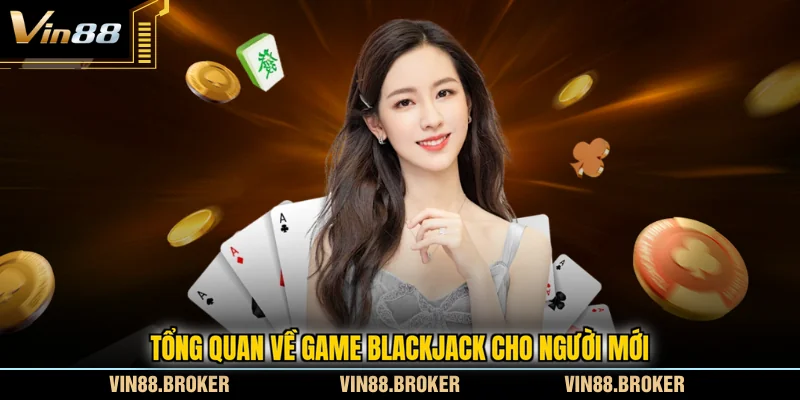 Tổng quan về game Blackjack cho người mới